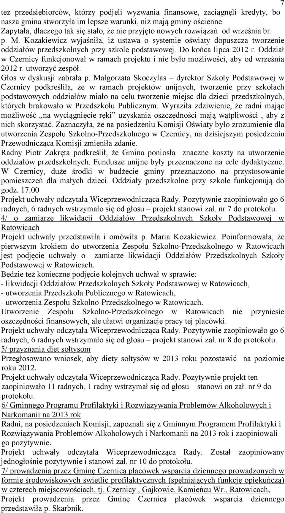 Kozakiewicz wyjaśniła, iż ustawa o systemie oświaty dopuszcza tworzenie oddziałów przedszkolnych przy szkole podstawowej. Do końca lipca 2012 r.