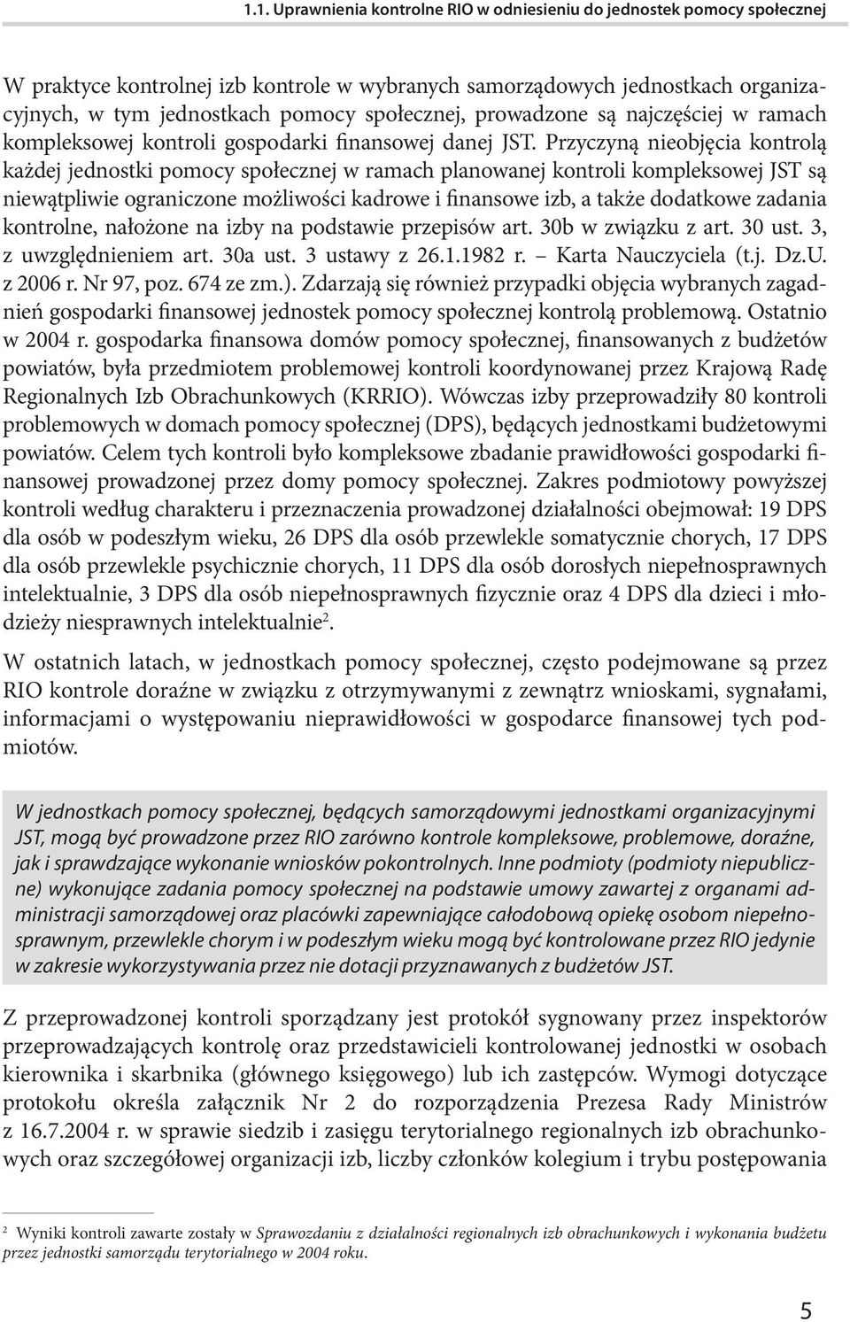 Przyczyną nieobjęcia kontrolą każdej jednostki pomocy społecznej w ramach planowanej kontroli kompleksowej JST są niewątpliwie ograniczone możliwości kadrowe i finansowe izb, a także dodatkowe