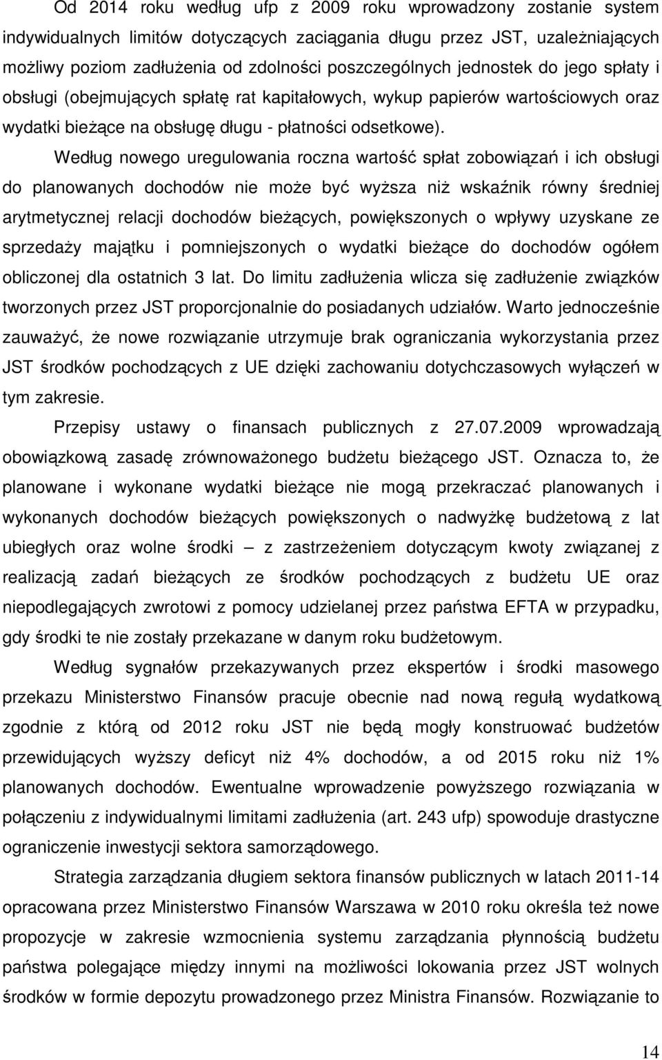 Według nowego uregulowania roczna wartość spłat zobowiązań i ich obsługi do planowanych dochodów nie moŝe być wyŝsza niŝ wskaźnik równy średniej arytmetycznej relacji dochodów bieŝących,