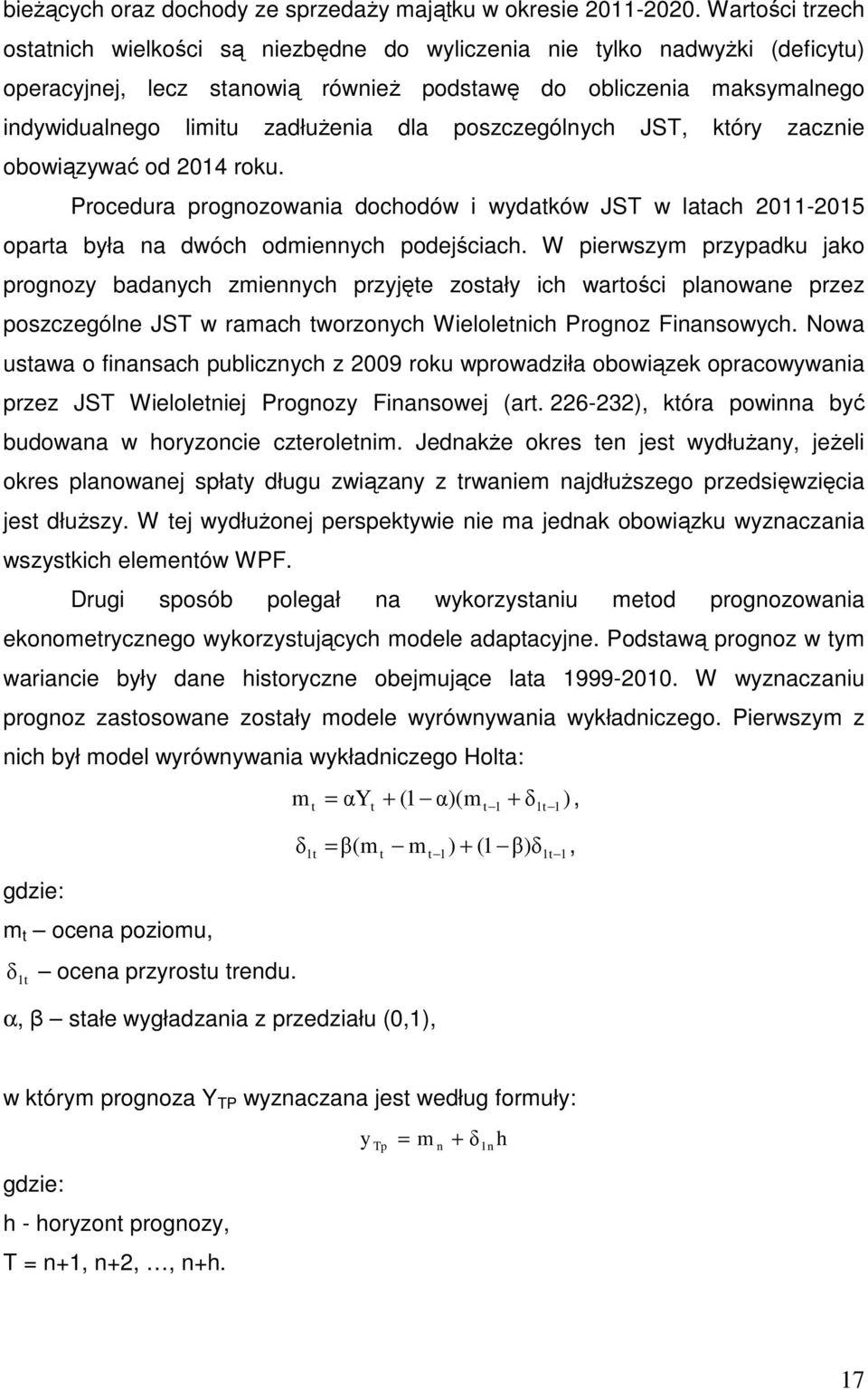 dla poszczególnych JST, który zacznie obowiązywać od 2014 roku. Procedura prognozowania dochodów i wydatków JST w latach 2011-2015 oparta była na dwóch odmiennych podejściach.