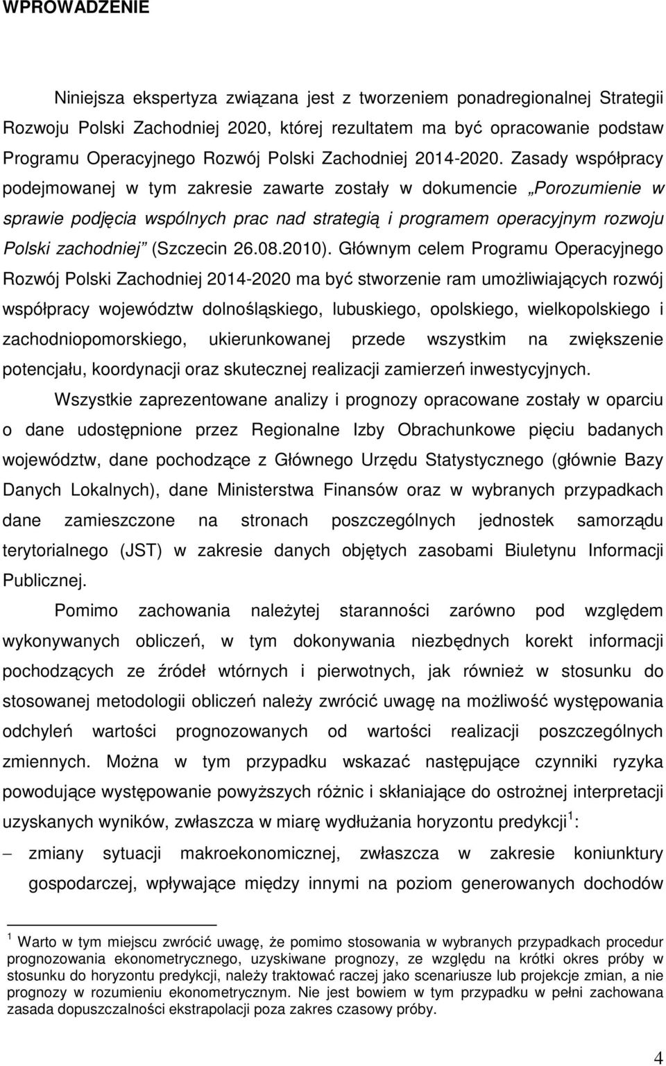 Zasady współpracy podejmowanej w tym zakresie zawarte zostały w dokumencie Porozumienie w sprawie podjęcia wspólnych prac nad strategią i programem operacyjnym rozwoju Polski zachodniej (Szczecin 26.