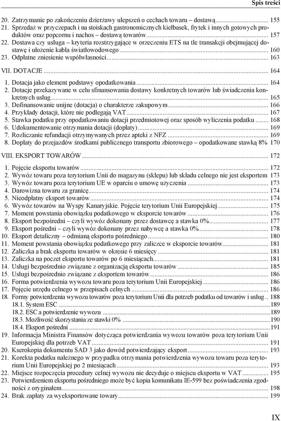 Dostawa czy us uga kryteria rozstrzygaj ce w orzeczeniu ETS na tle transakcji obejmuj cej dostaw i u o enie kabla wiat owodowego... 160 23. Odp atne zniesienie wspó w asno ci... 163 VII. DOTACJE.