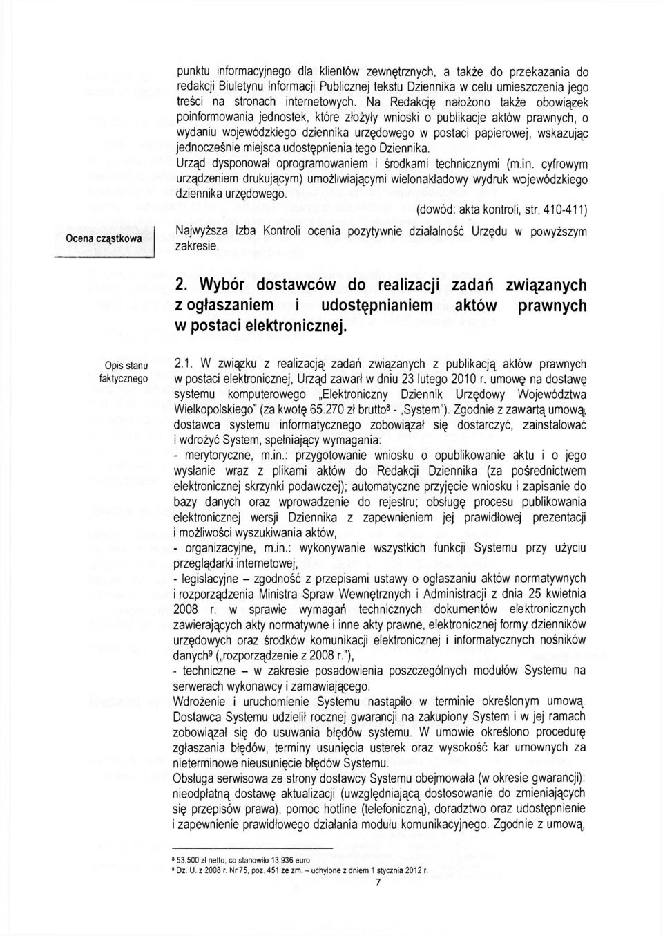 Na Redakcję nałożono także obowiązek poinformowania jednostek, które złożyły wnioski o publikacje aktów prawnych, o wydaniu wojewódzkiego dziennika urzędowego w postaci papierowej, wskazując