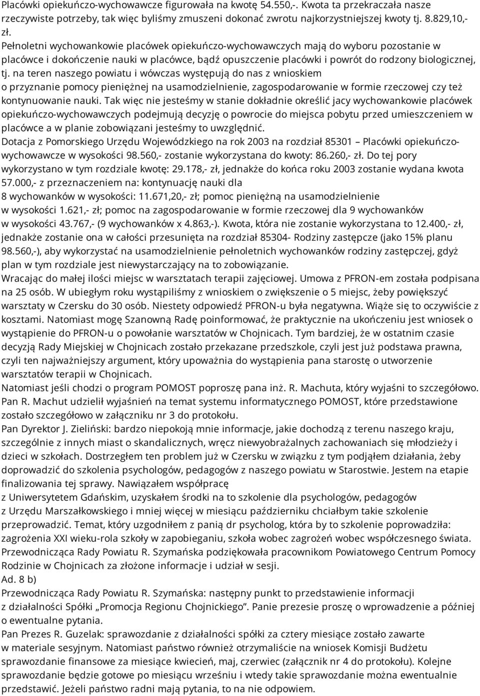 na teren naszego powiatu i wówczas występują do nas z wnioskiem o przyznanie pomocy pieniężnej na usamodzielnienie, zagospodarowanie w formie rzeczowej czy też kontynuowanie nauki.