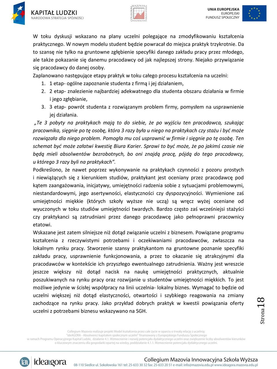 Niejako przywiązanie się pracodawcy do danej osoby. Zaplanowano następujące etapy praktyk w toku całego procesu kształcenia na uczelni: 1.