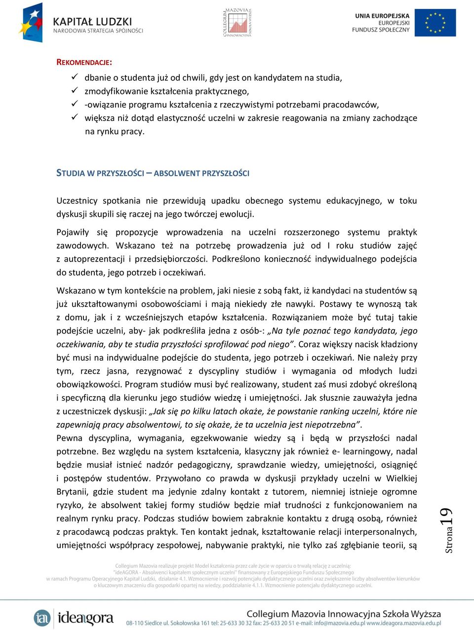 STUDIA W PRZYSZŁOŚCI ABSOLWENT PRZYSZŁOŚCI Uczestnicy spotkania nie przewidują upadku obecnego systemu edukacyjnego, w toku dyskusji skupili się raczej na jego twórczej ewolucji.