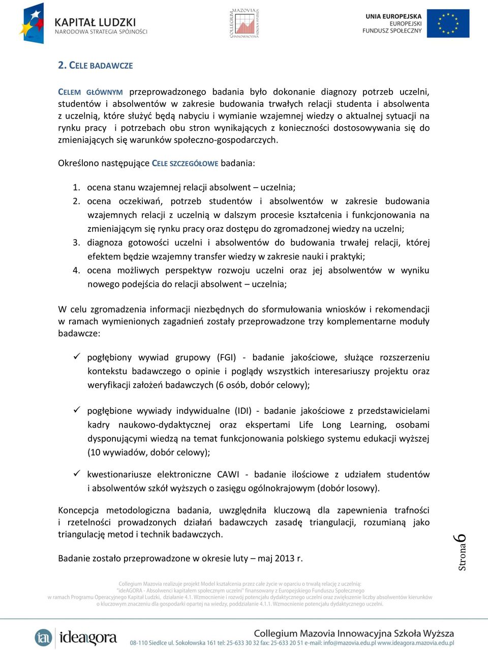 służyć będą nabyciu i wymianie wzajemnej wiedzy o aktualnej sytuacji na rynku pracy i potrzebach obu stron wynikających z konieczności dostosowywania się do zmieniających się warunków