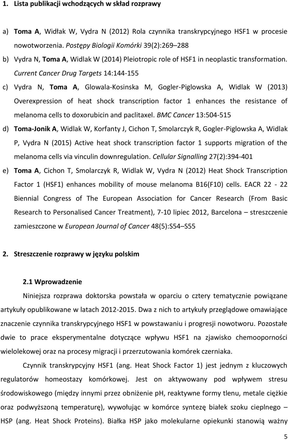 Current Cancer Drug Targets 14:144-155 c) Vydra N, Toma A, Glowala-Kosinska M, Gogler-Piglowska A, Widlak W (2013) Overexpression of heat shock transcription factor 1 enhances the resistance of
