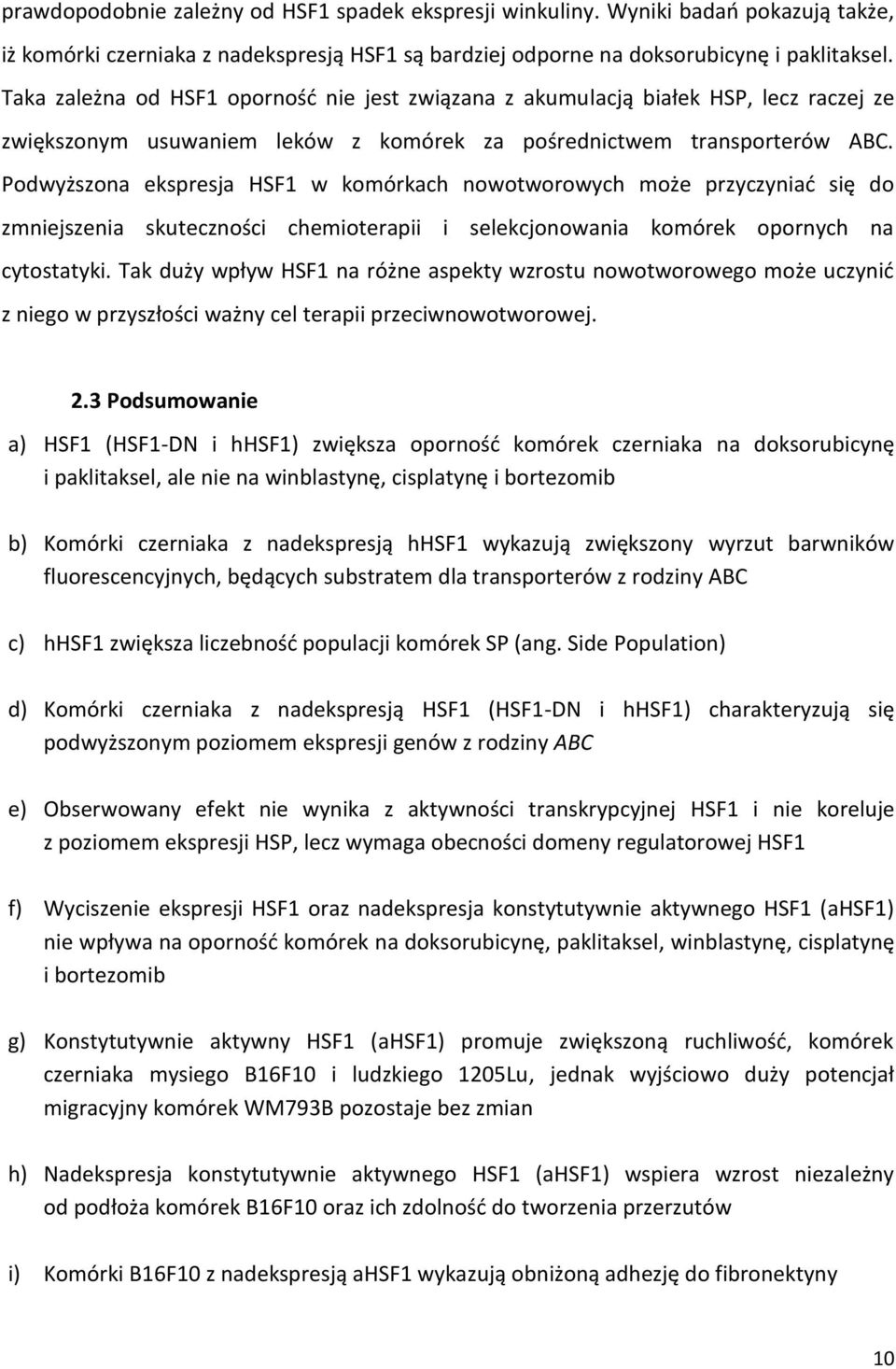 Podwyższona ekspresja HSF1 w komórkach nowotworowych może przyczyniać się do zmniejszenia skuteczności chemioterapii i selekcjonowania komórek opornych na cytostatyki.