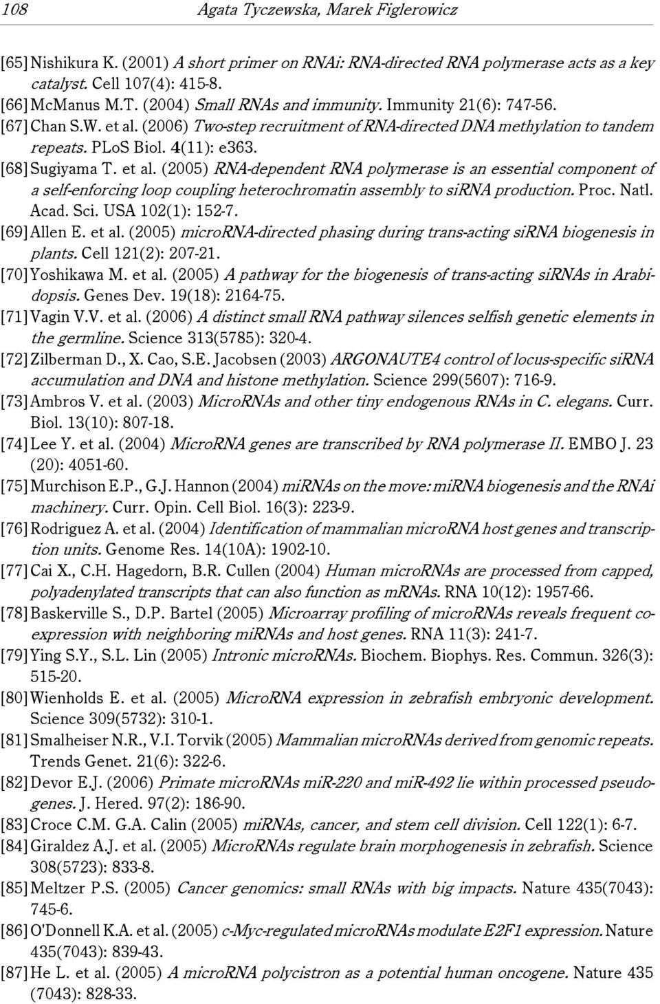 Proc. Natl. Acad. Sci. USA 102(1): 152-7. [69]Allen E. et al. (2005) microrna-directed phasing during trans-acting sirna biogenesis in plants. Cell 121(2): 207-21. [70] Yoshikawa M. et al. (2005) A pathway for the biogenesis of trans-acting sirnas in Arabidopsis.