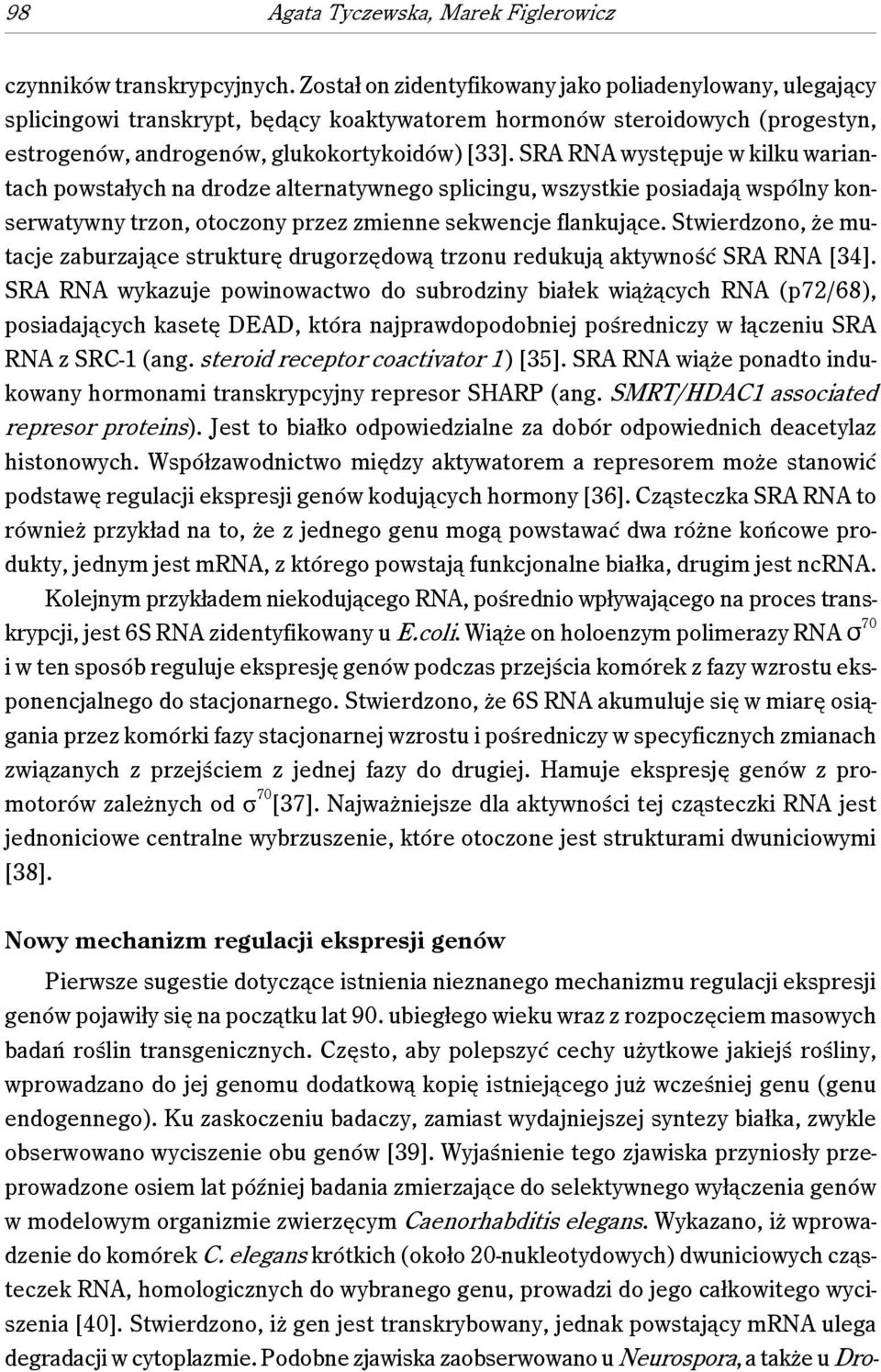 SRA RNA występuje w kilku wariantach powstałych na drodze alternatywnego splicingu, wszystkie posiadają wspólny konserwatywny trzon, otoczony przez zmienne sekwencje flankujące.