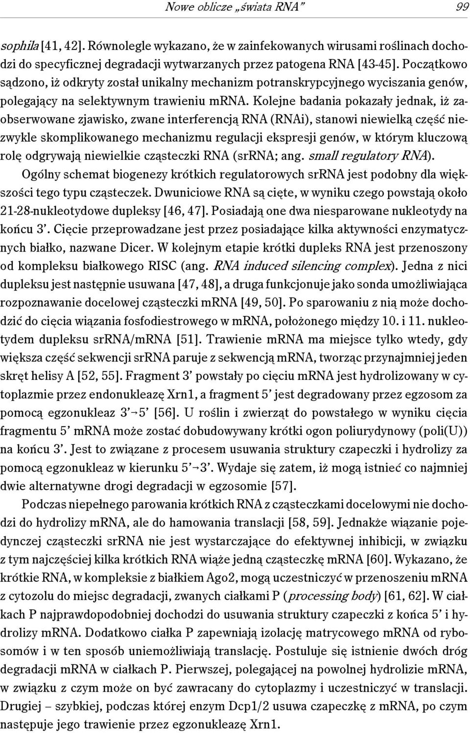 Kolejne badania pokazały jednak, iż zaobserwowane zjawisko, zwane interferencją RNA (RNAi), stanowi niewielką część niezwykle skomplikowanego mechanizmu regulacji ekspresji genów, w którym kluczową