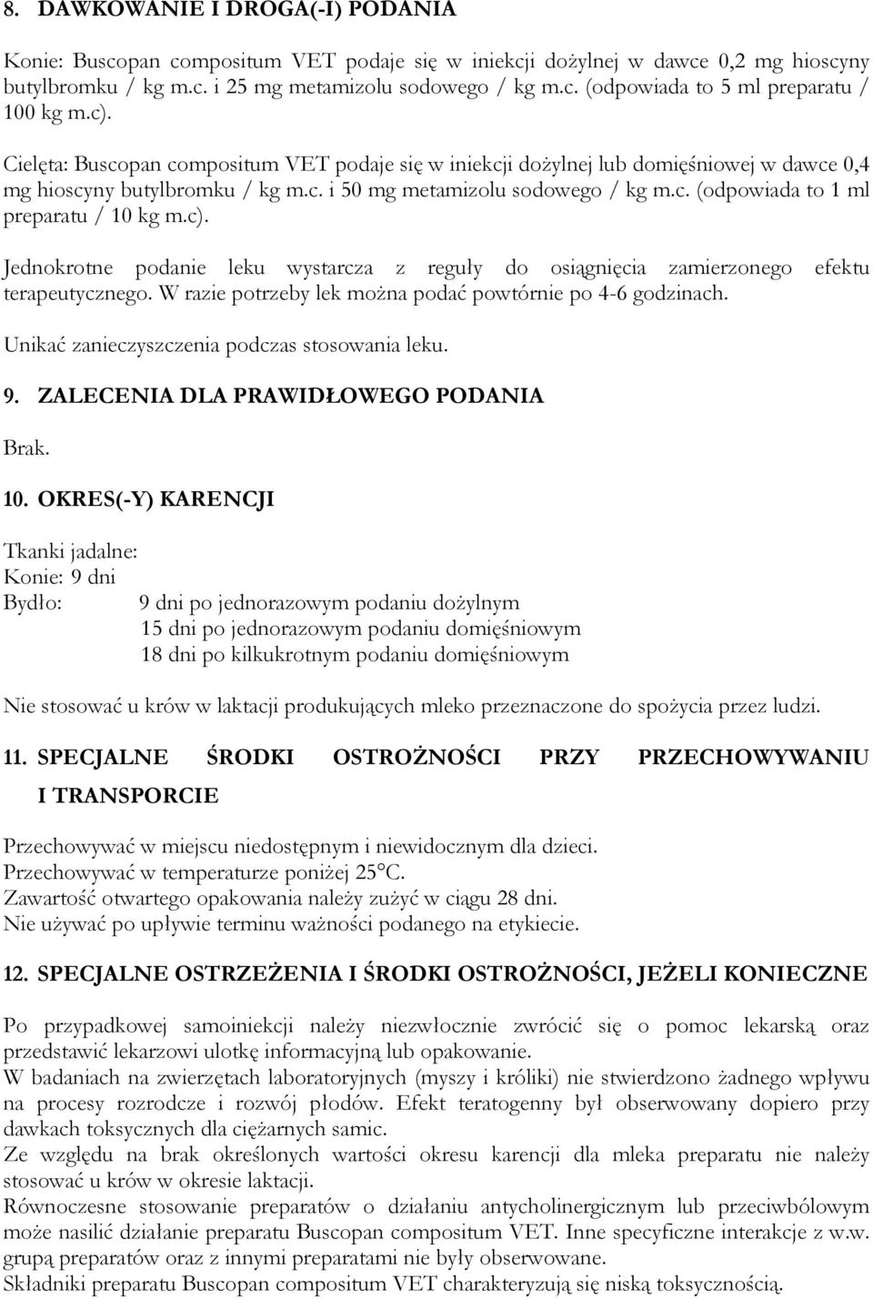 c). Jednokrotne podanie leku wystarcza z reguły do osiągnięcia zamierzonego efektu terapeutycznego. W razie potrzeby lek można podać powtórnie po 4-6 godzinach.