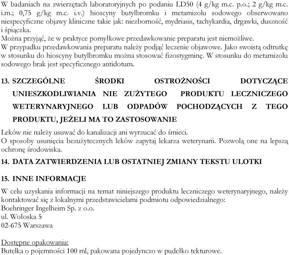 Można przyjąć, że w praktyce pomyłkowe przedawkowanie preparatu jest niemożliwe. W przypadku przedawkowania preparatu należy podjąć leczenie objawowe.