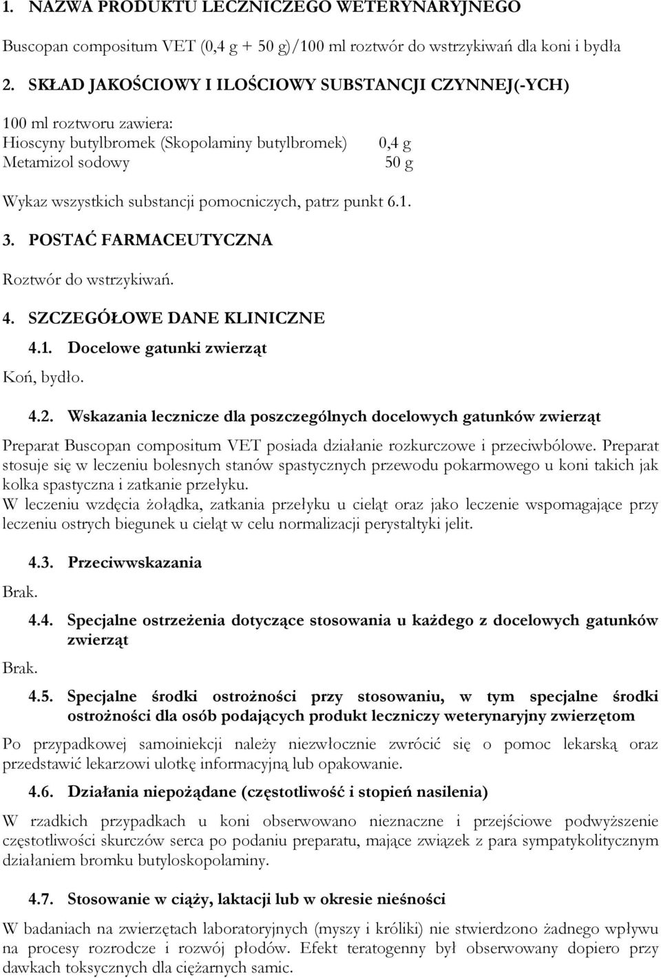 patrz punkt 6.1. 3. POSTAĆ FARMACEUTYCZNA Roztwór do wstrzykiwań. 4. SZCZEGÓŁOWE DANE KLINICZNE 4.1. Docelowe gatunki zwierząt Koń, bydło. 4.2.