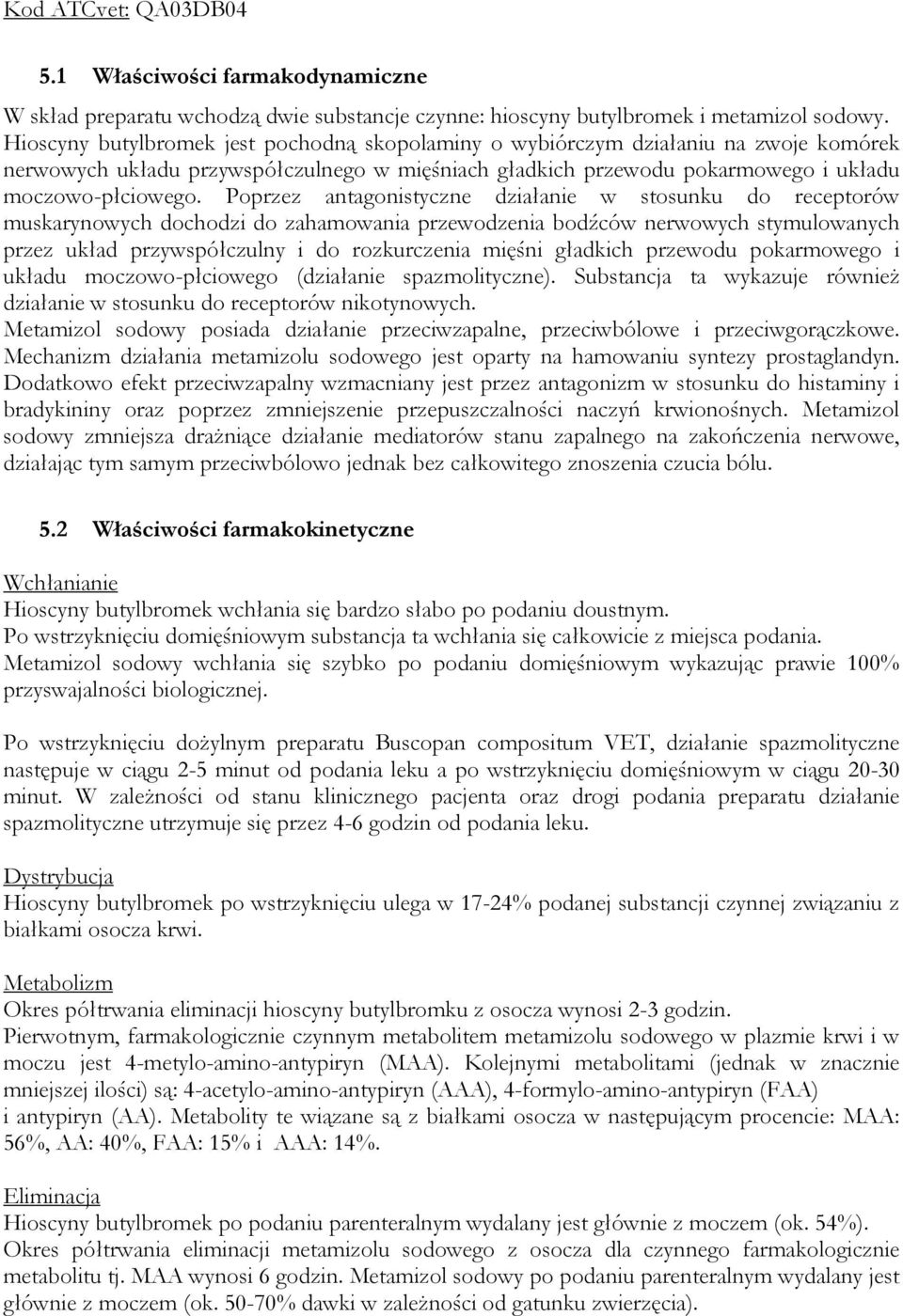 Poprzez antagonistyczne działanie w stosunku do receptorów muskarynowych dochodzi do zahamowania przewodzenia bodźców nerwowych stymulowanych przez układ przywspółczulny i do rozkurczenia mięśni