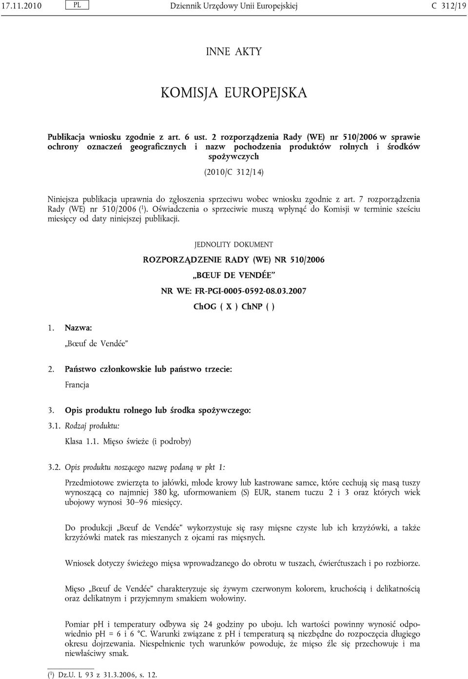 sprzeciwu wobec wniosku zgodnie z art. 7 rozporządzenia Rady (WE) nr 510/2006 ( 1 ). Oświadczenia o sprzeciwie muszą wpłynąć do Komisji w terminie sześciu miesięcy od daty niniejszej publikacji.