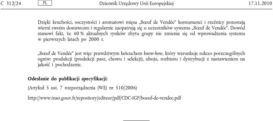 Dowód stanowi fakt, że 60 % aktualnych rynków zbytu grupy nie zmienia się od wprowadzenia systemu w pierwszych latach po 2000 r.