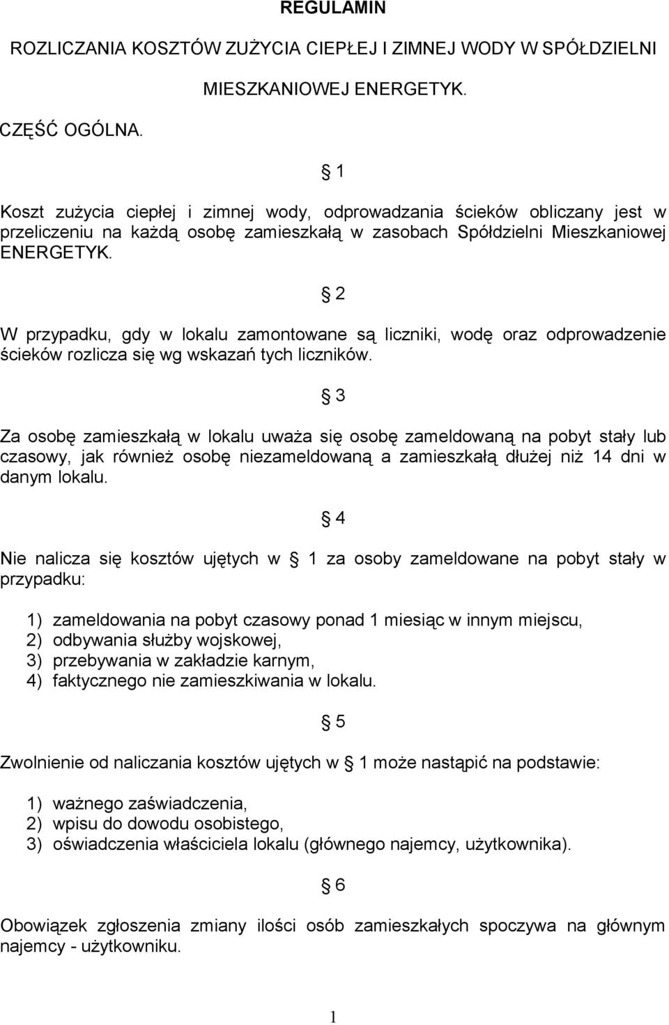 2 W przypadku, gdy w lokalu zamontowane są liczniki, wodę oraz odprowadzenie ścieków rozlicza się wg wskazań tych liczników.