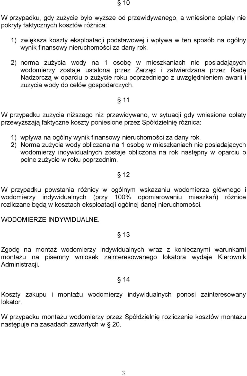 2) norma zużycia wody na 1 osobę w mieszkaniach nie posiadających wodomierzy zostaje ustalona przez Zarząd i zatwierdzana przez Radę Nadzorczą w oparciu o zużycie roku poprzedniego z uwzględnieniem