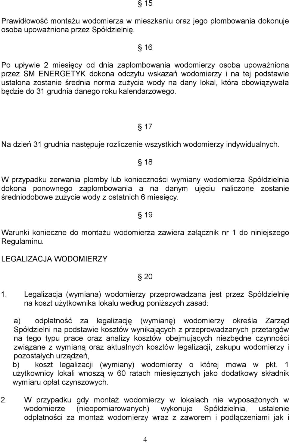 dany lokal, która obowiązywała będzie do 31 grudnia danego roku kalendarzowego. 17 Na dzień 31 grudnia następuje rozliczenie wszystkich wodomierzy indywidualnych.