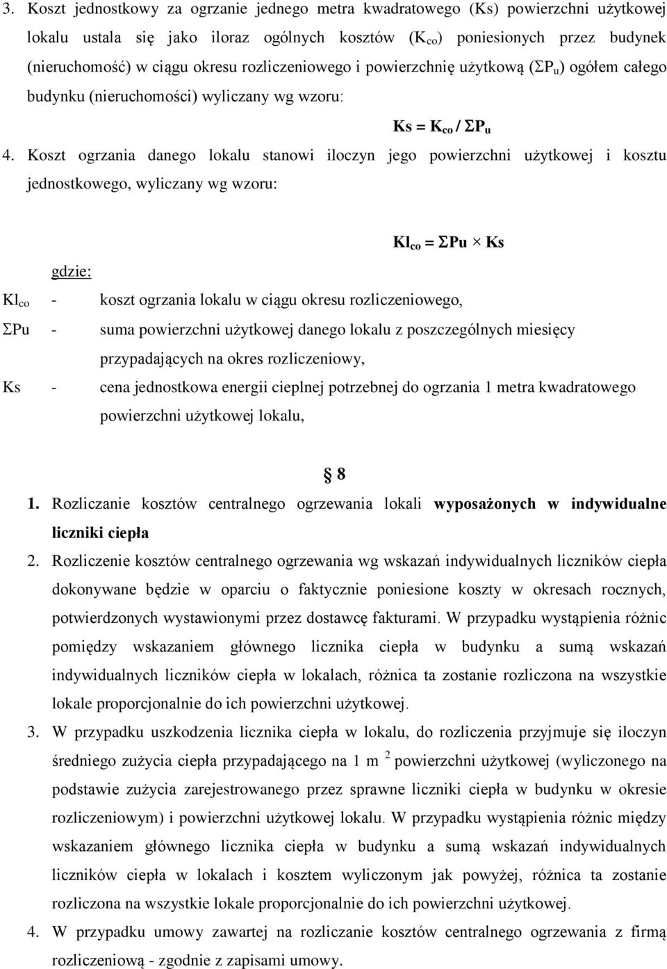 Koszt ogrzania danego lokalu stanowi iloczyn jego powierzchni użytkowej i kosztu jednostkowego, wyliczany wg wzoru: Kl co = Pu Ks gdzie: Kl co - koszt ogrzania lokalu w ciągu okresu rozliczeniowego,