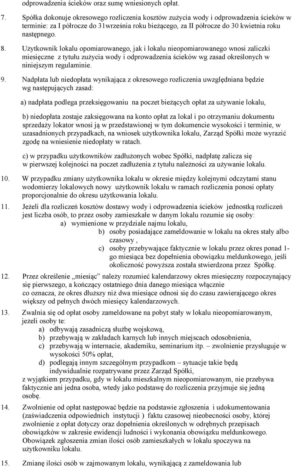 Użytkownik lokalu opomiarowanego, jak i lokalu nieopomiarowanego wnosi zaliczki miesięczne z tytułu zużycia wody i odprowadzenia ścieków wg zasad określonych w niniejszym regulaminie. 9.