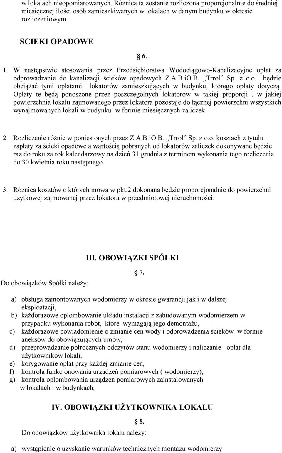 Opłaty te będą ponoszone przez poszczególnych lokatorów w takiej proporcji, w jakiej powierzchnia lokalu zajmowanego przez lokatora pozostaje do łącznej powierzchni wszystkich wynajmowanych lokali w