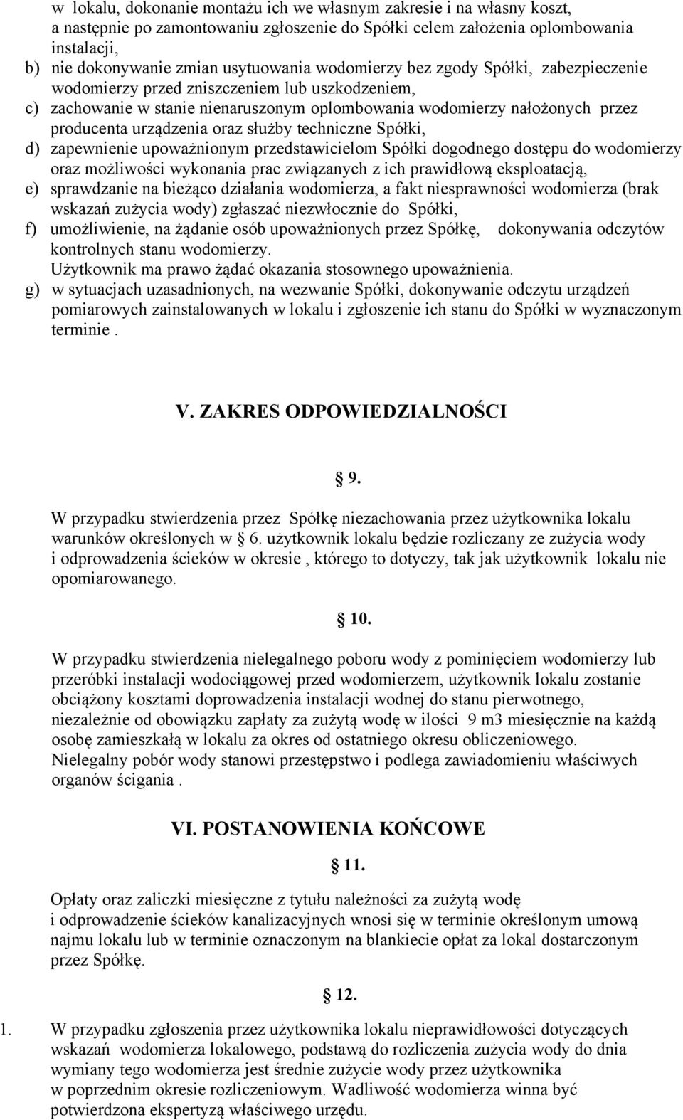 służby techniczne Spółki, d) zapewnienie upoważnionym przedstawicielom Spółki dogodnego dostępu do wodomierzy oraz możliwości wykonania prac związanych z ich prawidłową eksploatacją, e) sprawdzanie