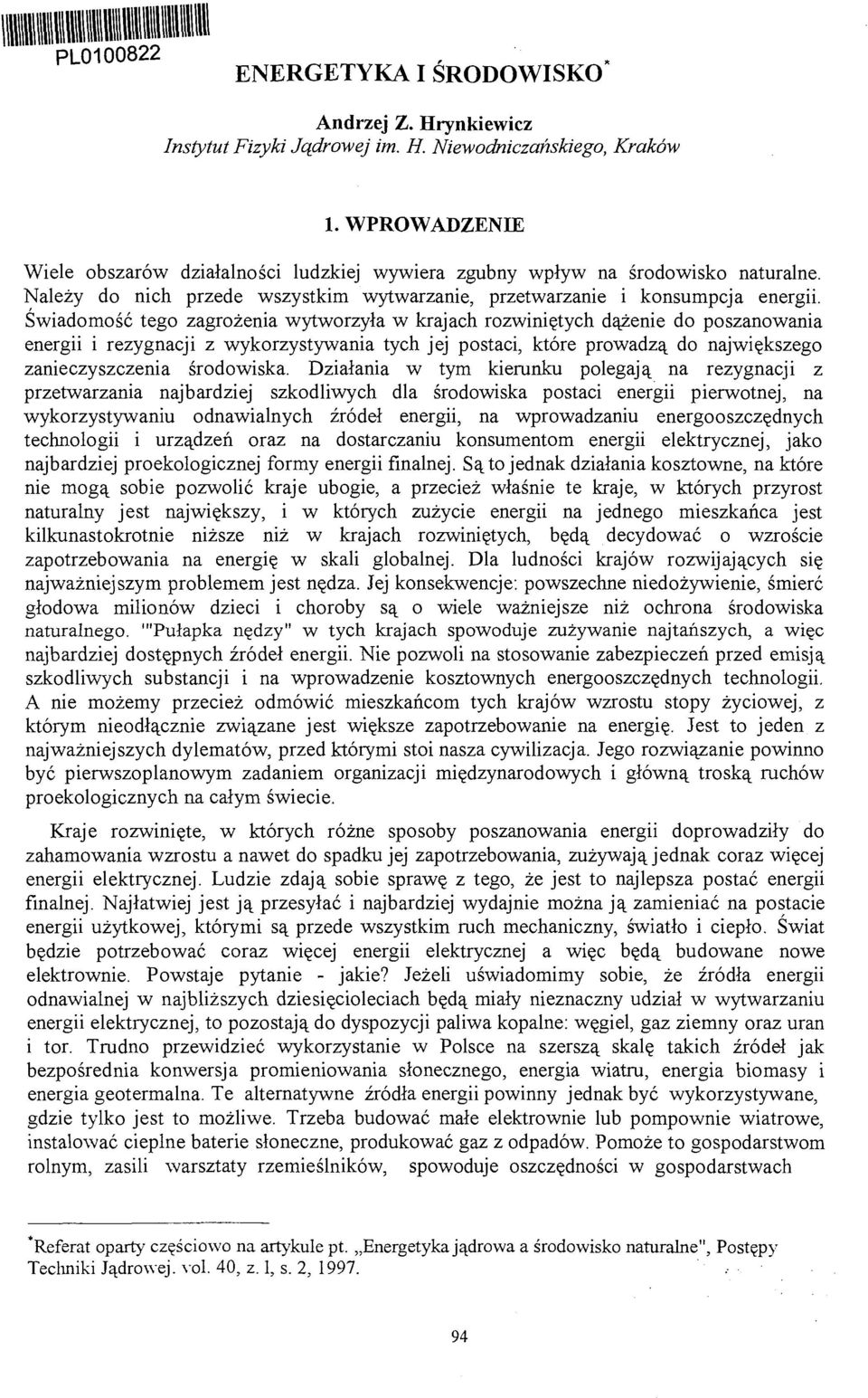 Świadomość tego zagrożenia wytworzyła w krajach rozwiniętych dążenie do poszanowania energii i rezygnacji z wykorzystywania tych jej postaci, które prowadzą do największego zanieczyszczenia