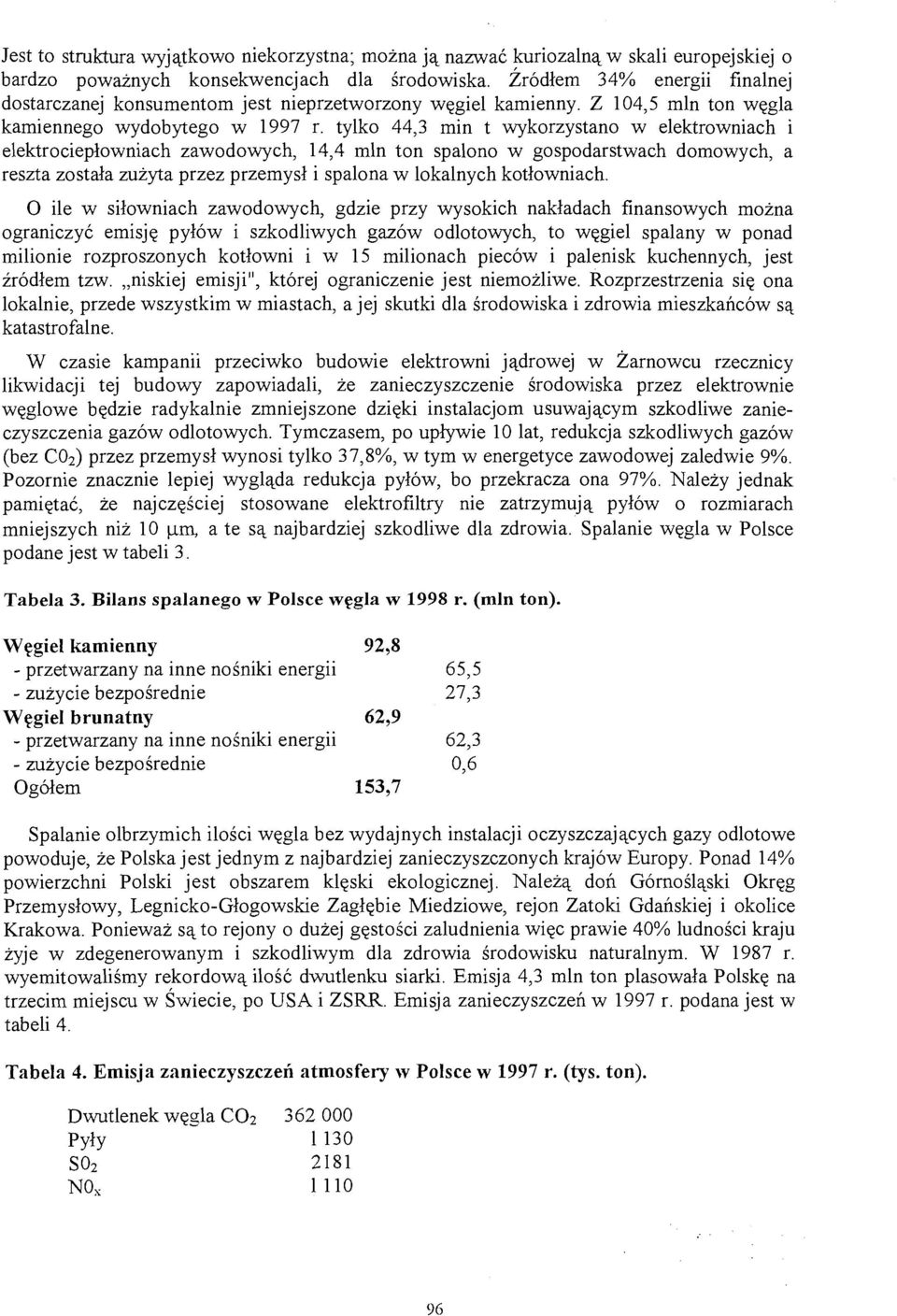 tylko 44,3 min t wykorzystano w elektrowniach i elektrociepłowniach zawodowych, 14,4 min ton spalono w gospodarstwach domowych, a reszta została zużyta przez przemysł i spalona w lokalnych