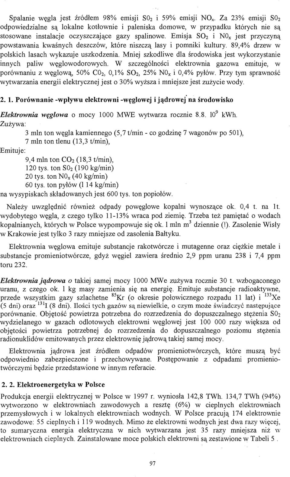 Emisja SO2 i N0 x jest przyczyną powstawania kwaśnych deszczów, które niszczą lasy i pomniki kultury. 89,4% drzew w polskich lasach wykazuje uszkodzenia.