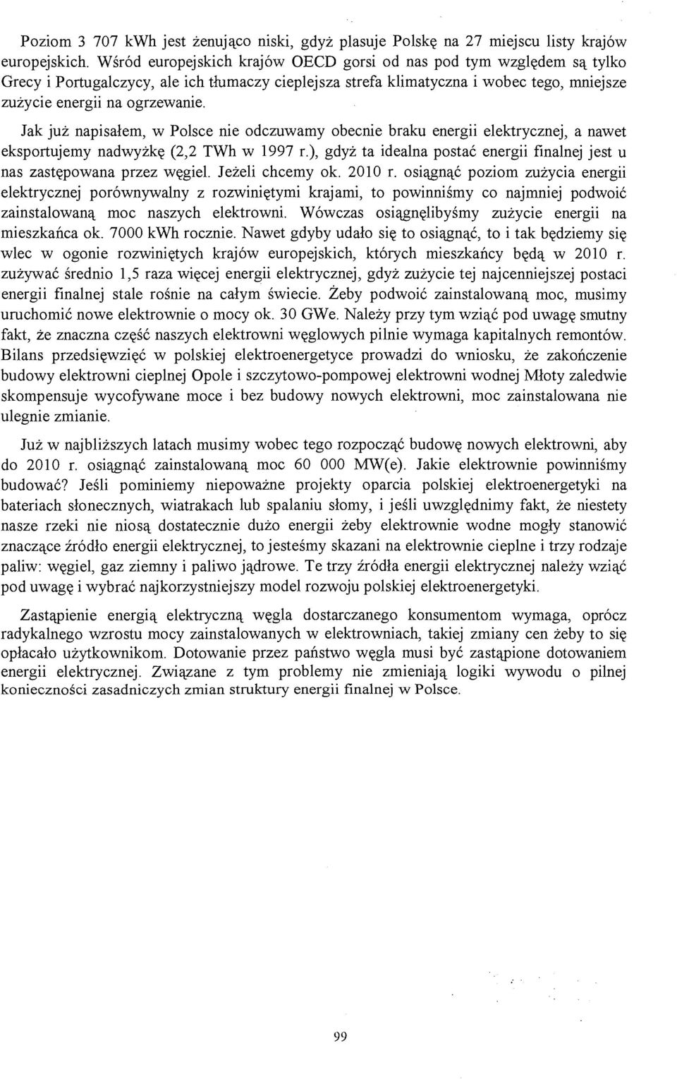 Jak już napisałem, w Polsce nie odczuwamy obecnie braku energii elektrycznej, a nawet eksportujemy nadwyżkę (2,2 TWh w 1997 r.