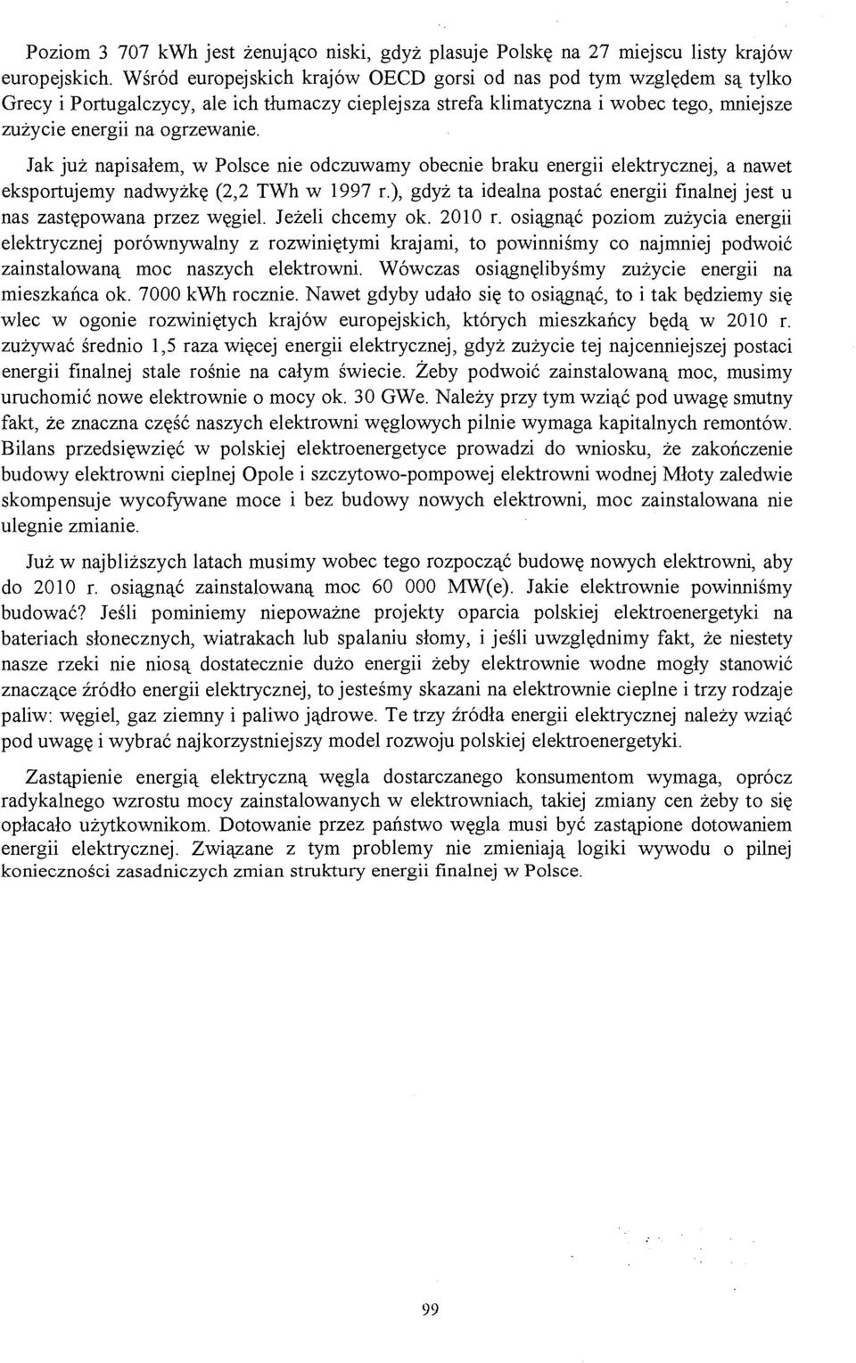 Jak już napisałem, w Polsce nie odczuwamy obecnie braku energii elektrycznej, a nawet eksportujemy nadwyżkę (2,2 TWh w 1997 r.