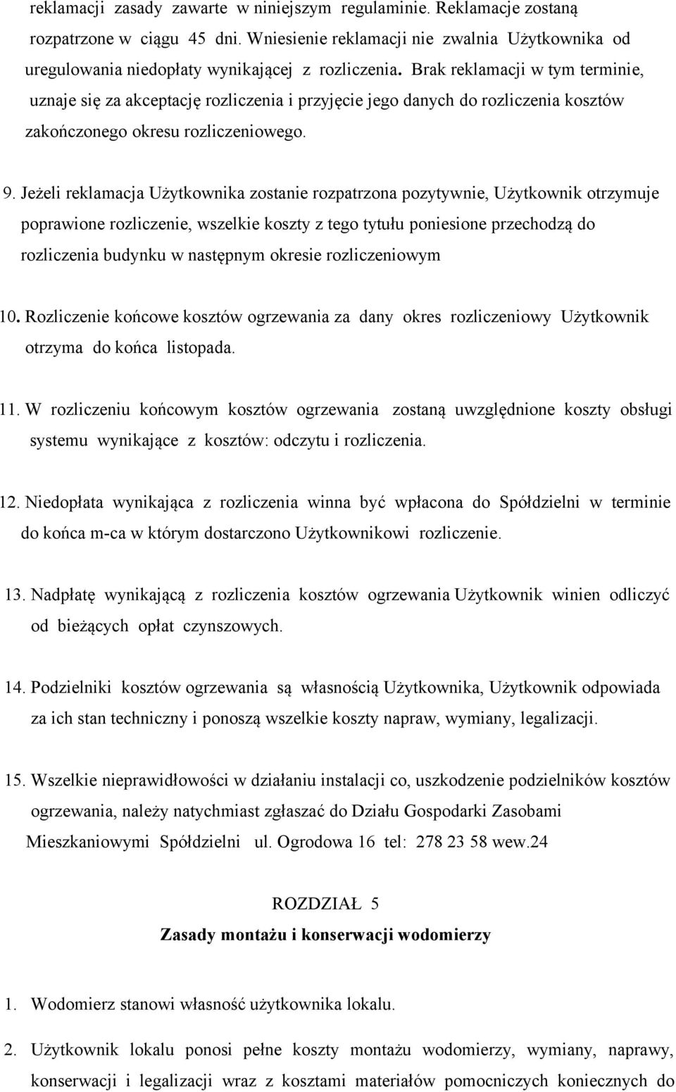 Jeżeli reklamacja Użytkownika zostanie rozpatrzona pozytywnie, Użytkownik otrzymuje poprawione rozliczenie, wszelkie koszty z tego tytułu poniesione przechodzą do rozliczenia budynku w następnym