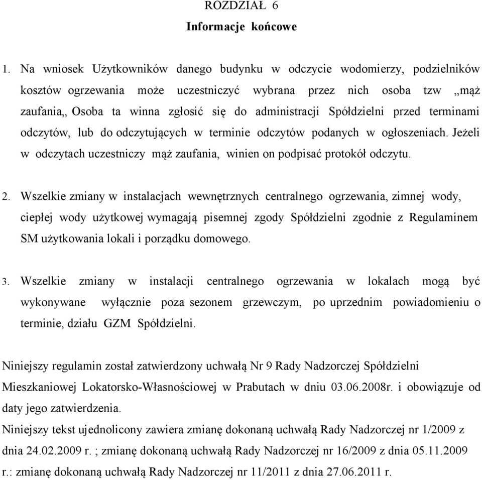 Spółdzielni przed terminami odczytów, lub do odczytujących w terminie odczytów podanych w ogłoszeniach. Jeżeli w odczytach uczestniczy mąż zaufania, winien on podpisać protokół odczytu. 2.