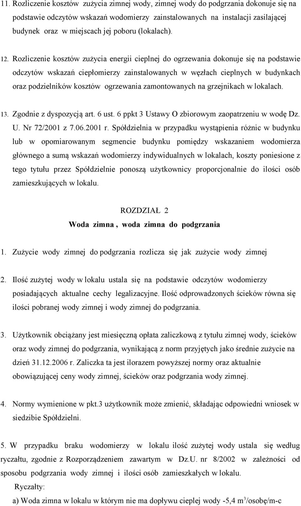 Rozliczenie kosztów zużycia energii cieplnej do ogrzewania dokonuje się na podstawie odczytów wskazań ciepłomierzy zainstalowanych w węzłach cieplnych w budynkach oraz podzielników kosztów ogrzewania