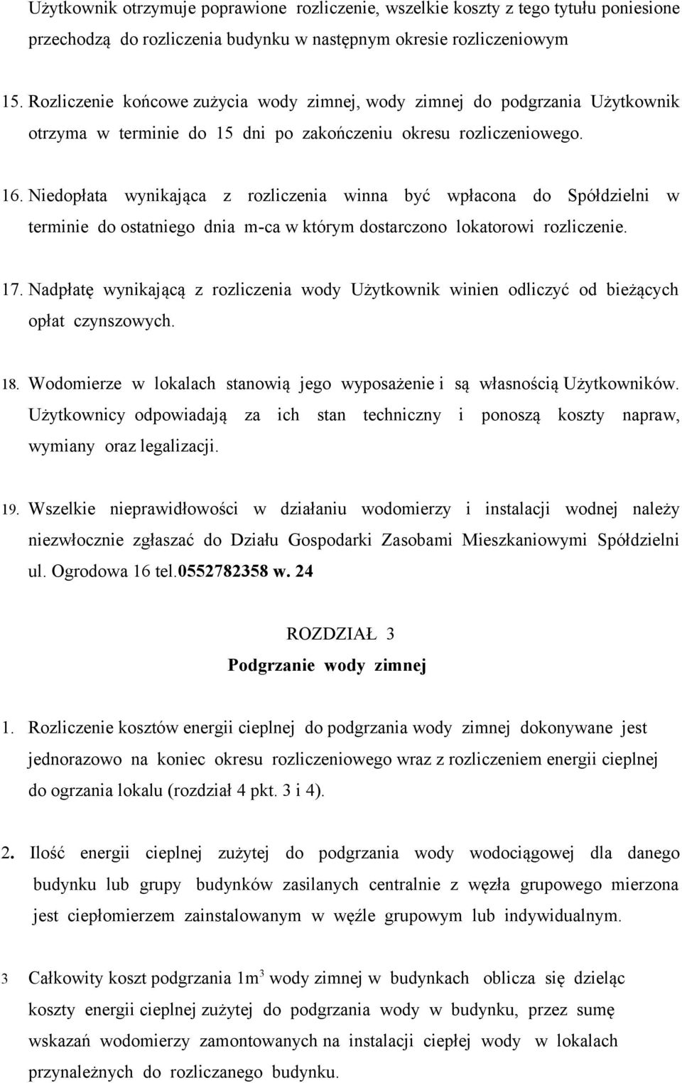 Niedopłata wynikająca z rozliczenia winna być wpłacona do Spółdzielni w terminie do ostatniego dnia m-ca w którym dostarczono lokatorowi rozliczenie. 17.