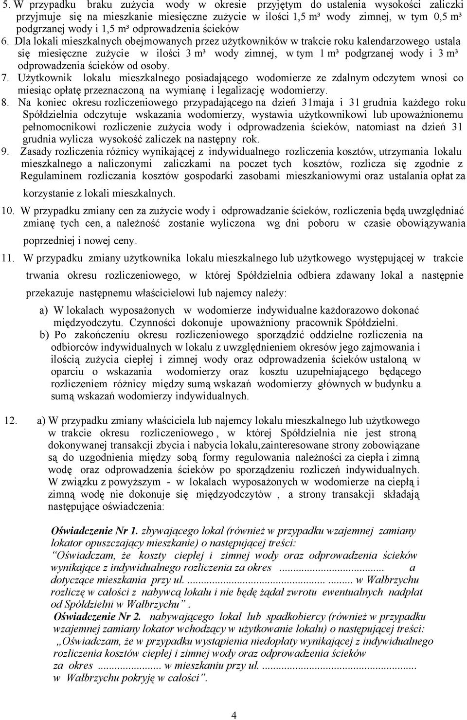 Dla lokali mieszkalnych obejmowanych przez użytkowników w trakcie roku kalendarzowego ustala się miesięczne zużycie w ilości 3 m³ wody zimnej, w tym 1 m³ podgrzanej wody i 3 m³ odprowadzenia ścieków