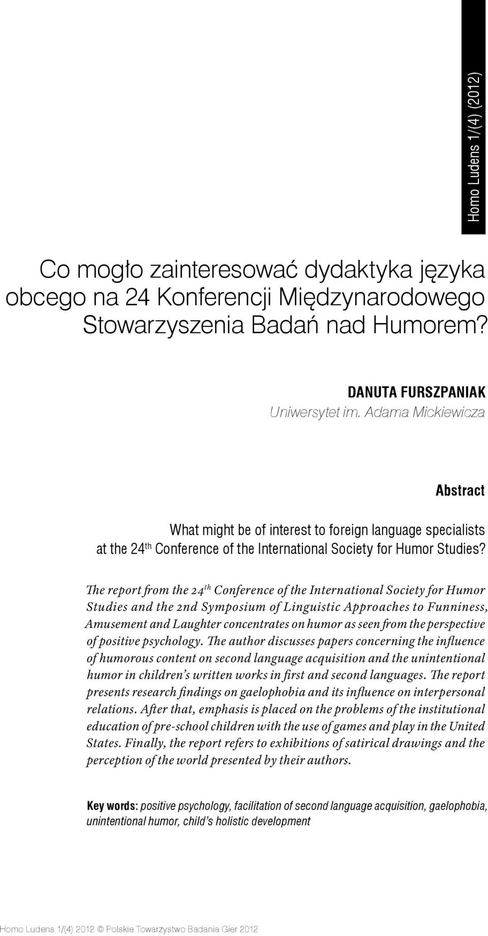 The report from the 24 th Conference of the International Society for Humor Studies and the 2nd Symposium of Linguistic Approaches to Funniness, Amusement and Laughter concentrates on humor as seen