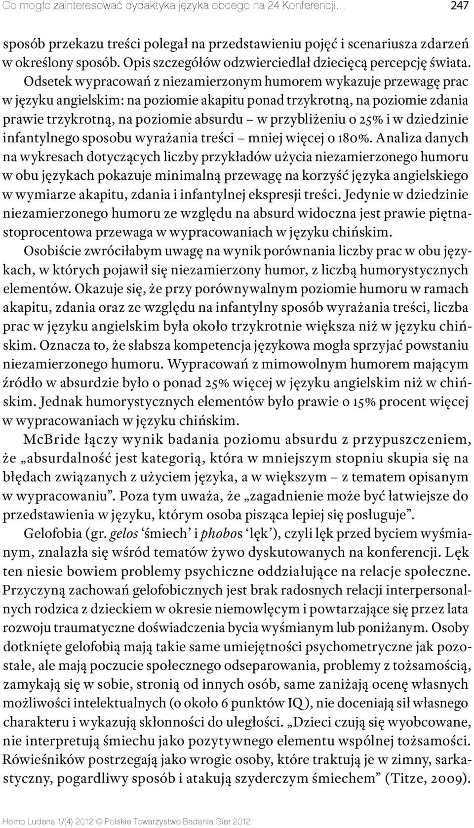 Odsetek wypracowań z niezamierzonym humorem wykazuje przewagę prac w języku angielskim: na poziomie akapitu ponad trzykrotną, na poziomie zdania prawie trzykrotną, na poziomie absurdu w przybliżeniu