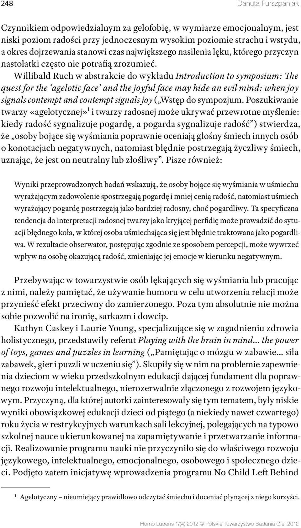 Willibald Ruch w abstrakcie do wykładu Introduction to symposium: The quest for the agelotic face and the joyful face may hide an evil mind: when joy signals contempt and contempt signals joy ( Wstęp