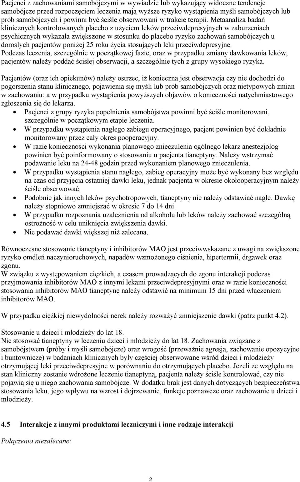 Metaanaliza badań klinicznych kontrolowanych placebo z użyciem leków przeciwdepresyjnych w zaburzeniach psychicznych wykazała zwiększone w stosunku do placebo ryzyko zachowań samobójczych u dorosłych