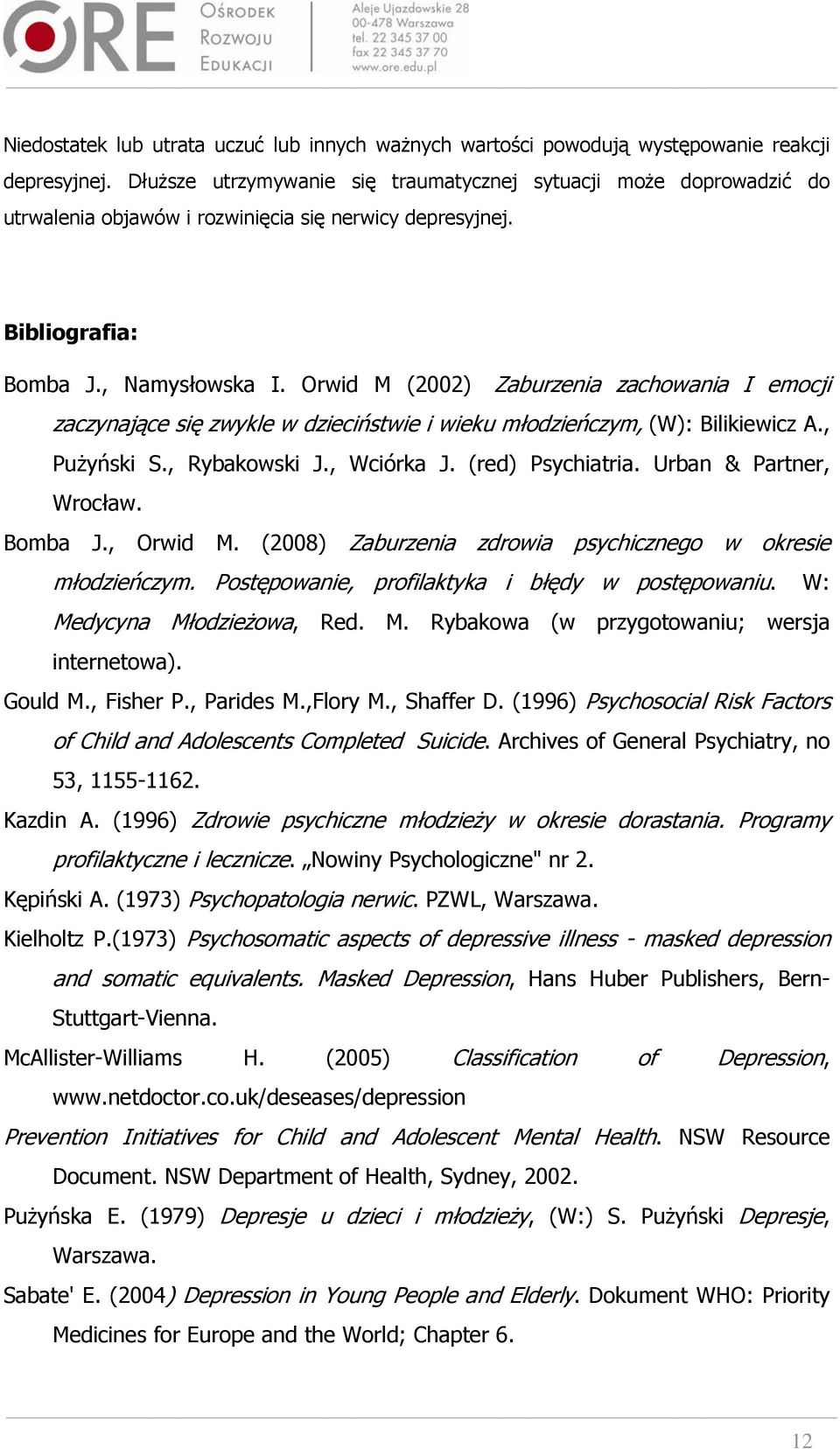Orwid M (2002) Zaburzenia zachowania I emocji zaczynające się zwykle w dzieciństwie i wieku młodzieńczym, (W): Bilikiewicz A., Pużyński S., Rybakowski J., Wciórka J. (red) Psychiatria.