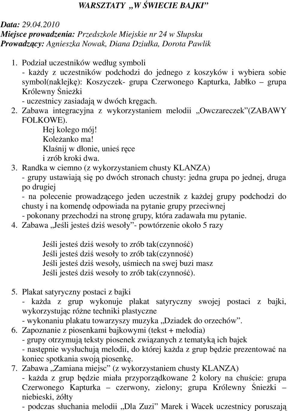 uczestnicy zasiadają w dwóch kręgach. 2. Zabawa integracyjna z wykorzystaniem melodii Owczareczek (ZABAWY FOLKOWE). Hej kolego mój! Koleżanko ma! Klaśnij w dłonie, unieś ręce i zrób kroki dwa. 3.