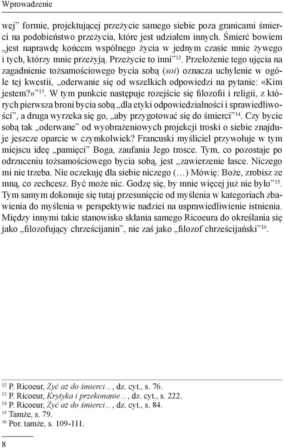 Przełożenie tego ujęcia na zagadnienie tożsamościowego bycia sobą (soi) oznacza uchylenie w ogóle tej kwestii, oderwanie się od wszelkich odpowiedzi na pytanie: «Kim jestem?» 13.