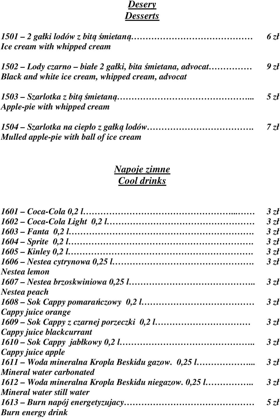 .. 3 zł 1602 Coca-Cola Light 0,2 l 3 zł 1603 Fanta 0,2 l. 3 zł 1604 Sprite 0,2 l. 3 zł 1605 Kinley 0,2 l. 3 zł 1606 Nestea cytrynowa 0,25 l. 3 zł Nestea lemon 1607 Nestea brzoskwiniowa 0,25 l.