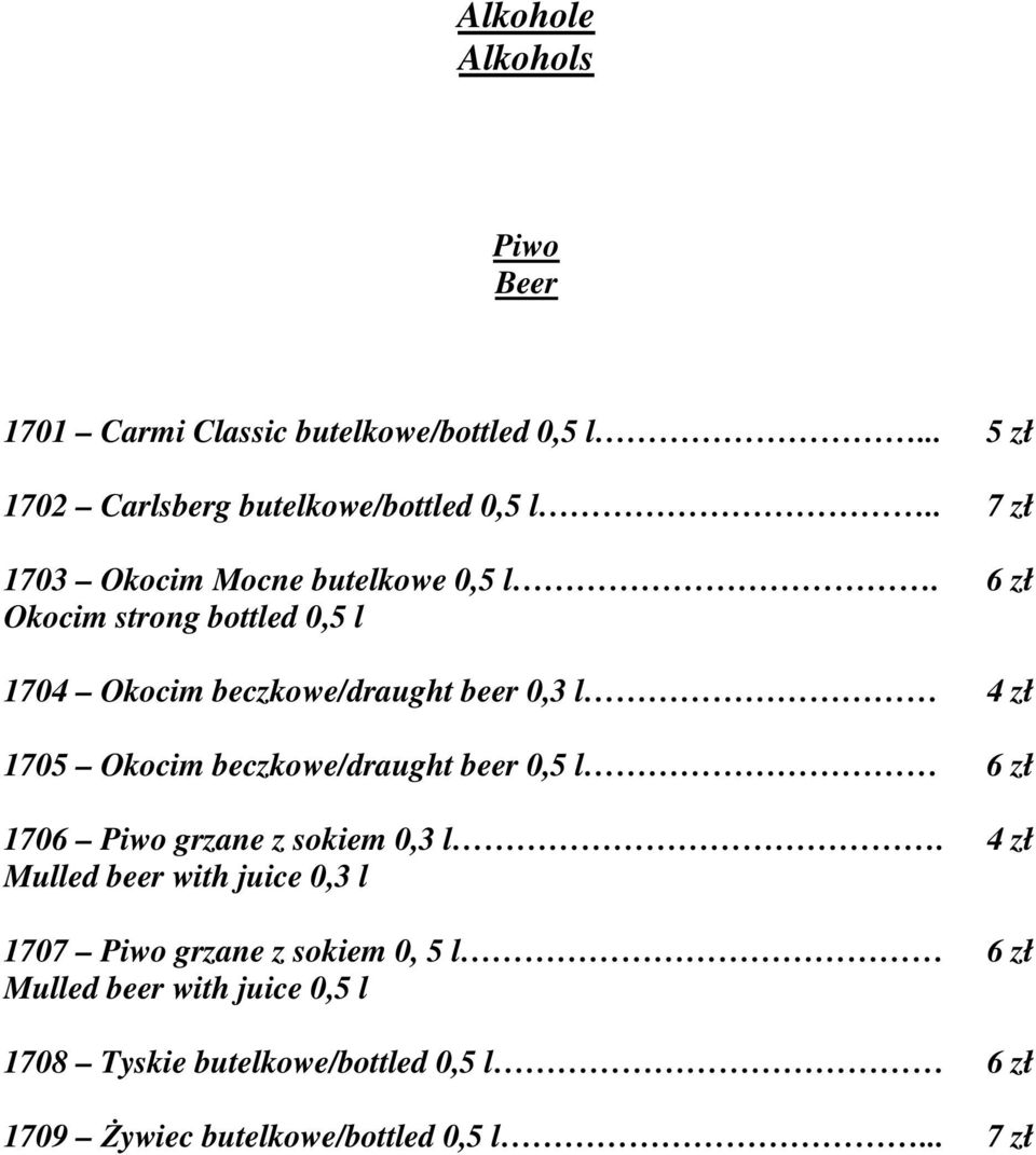 Okocim strong bottled 0,5 l 6 zł 1704 Okocim beczkowe/draught beer 0,3 l 1705 Okocim beczkowe/draught beer 0,5 l 6 zł