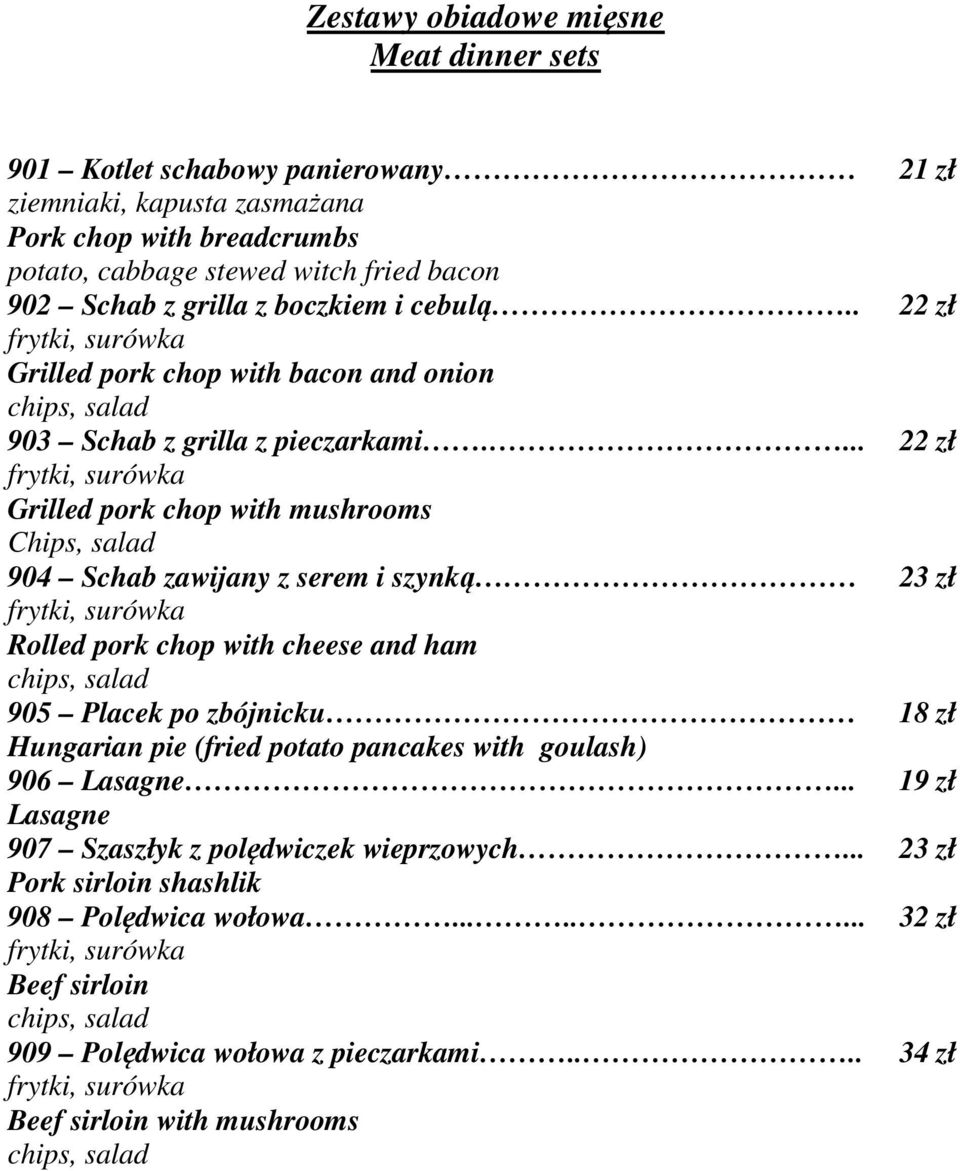 ... Grilled pork chop with mushrooms Chips, salad 904 Schab zawijany z serem i szynką Rolled pork chop with cheese and ham chips, salad 905 Placek po zbójnicku Hungarian pie (fried potato