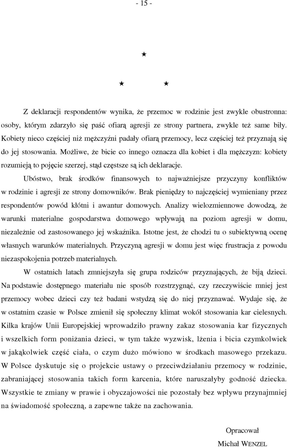 Możliwe, że bicie co innego oznacza dla kobiet i dla mężczyzn: kobiety rozumieją to pojęcie szerzej, stąd częstsze są ich deklaracje.